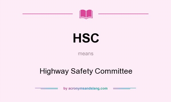 What does HSC mean? It stands for Highway Safety Committee