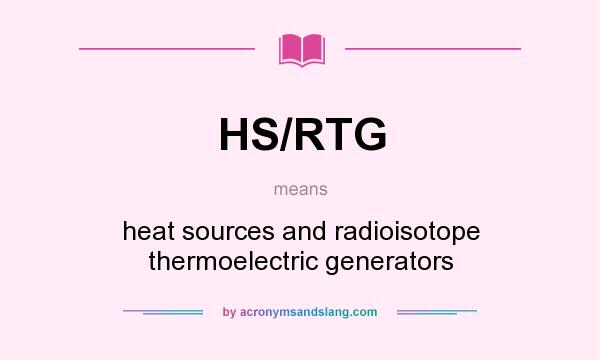 What does HS/RTG mean? It stands for heat sources and radioisotope thermoelectric generators