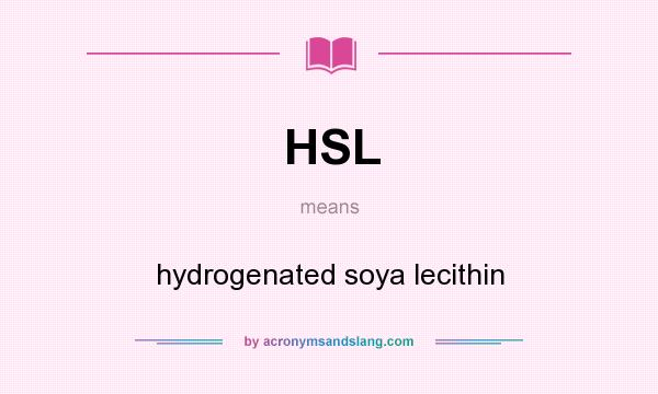 What does HSL mean? It stands for hydrogenated soya lecithin