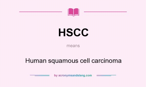 What does HSCC mean? It stands for Human squamous cell carcinoma