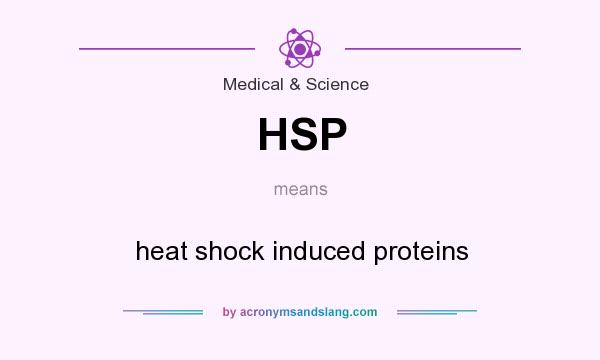 What does HSP mean? It stands for heat shock induced proteins