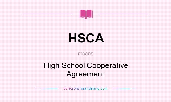What does HSCA mean? It stands for High School Cooperative Agreement