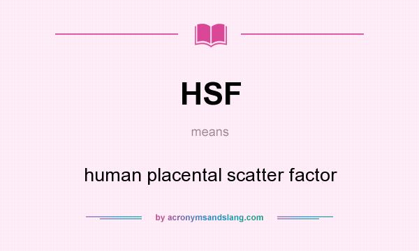 What does HSF mean? It stands for human placental scatter factor