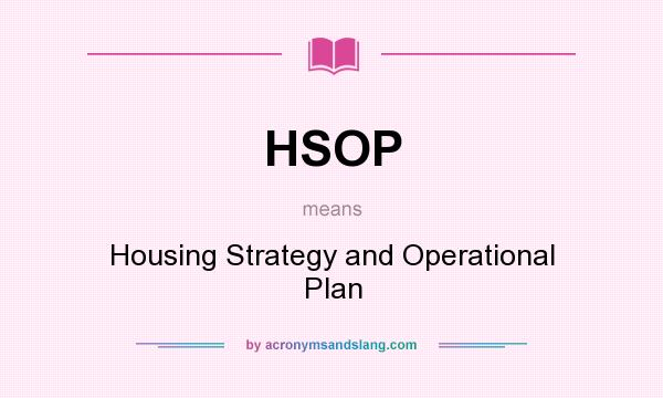 What does HSOP mean? It stands for Housing Strategy and Operational Plan