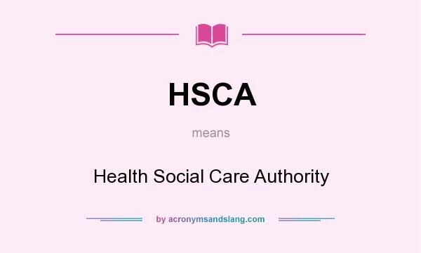 What does HSCA mean? It stands for Health Social Care Authority