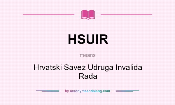 What does HSUIR mean? It stands for Hrvatski Savez Udruga Invalida Rada