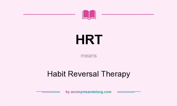 What does HRT mean? It stands for Habit Reversal Therapy