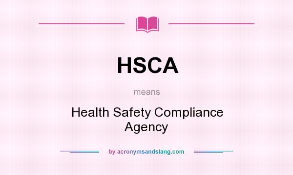 What does HSCA mean? It stands for Health Safety Compliance Agency