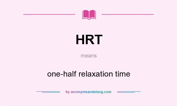 What does HRT mean? It stands for one-half relaxation time