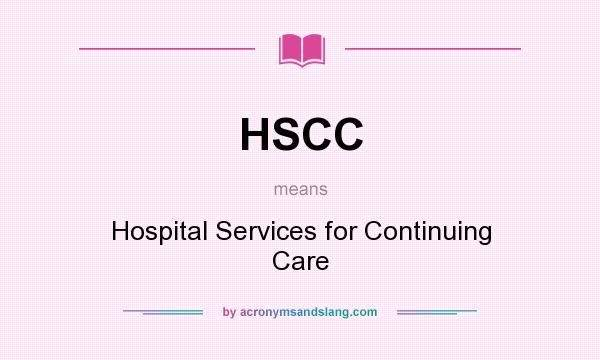 What does HSCC mean? It stands for Hospital Services for Continuing Care