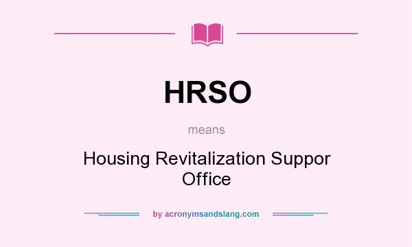 What does HRSO mean? It stands for Housing Revitalization Suppor Office
