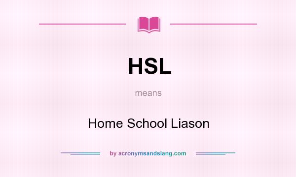 What does HSL mean? It stands for Home School Liason