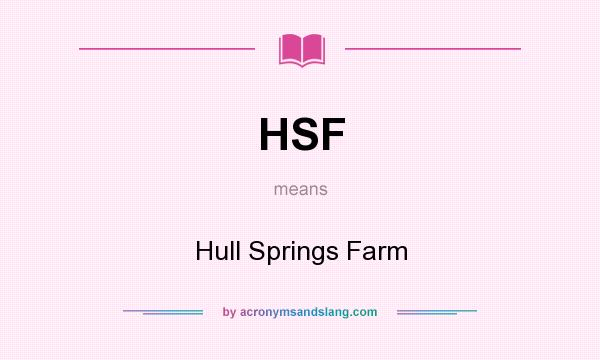 What does HSF mean? It stands for Hull Springs Farm