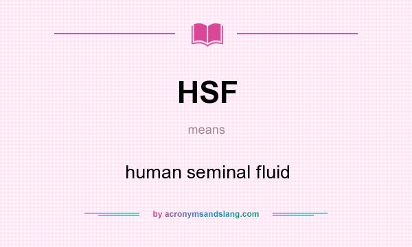 What does HSF mean? It stands for human seminal fluid