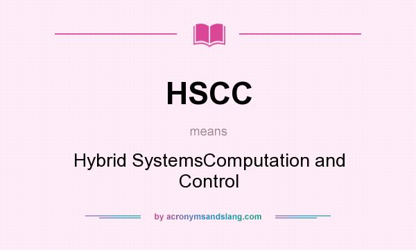 What does HSCC mean? It stands for Hybrid SystemsComputation and Control