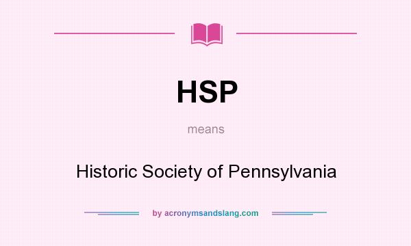What does HSP mean? It stands for Historic Society of Pennsylvania