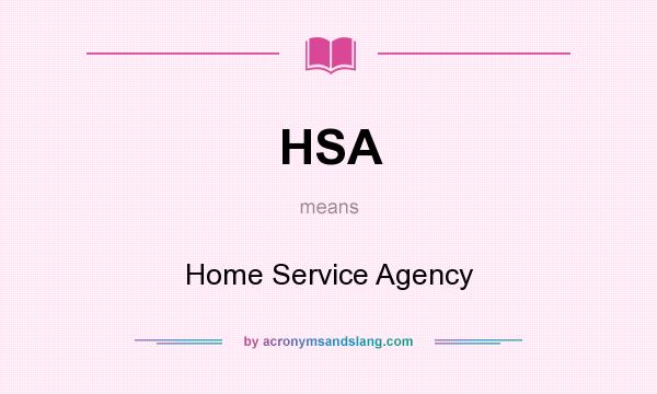 What does HSA mean? It stands for Home Service Agency