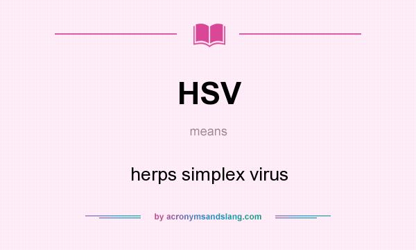 What does HSV mean? It stands for herps simplex virus