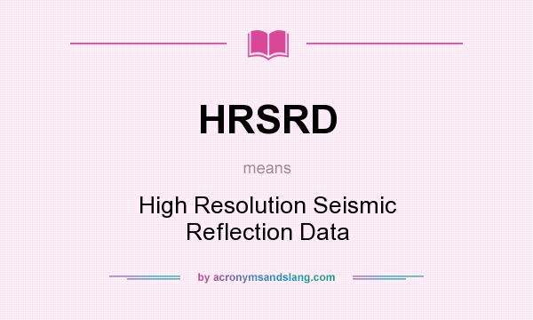 What does HRSRD mean? It stands for High Resolution Seismic Reflection Data