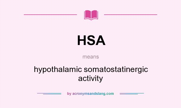 What does HSA mean? It stands for hypothalamic somatostatinergic activity