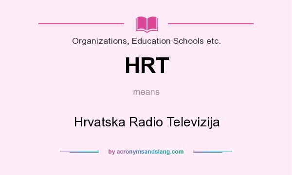What does HRT mean? It stands for Hrvatska Radio Televizija