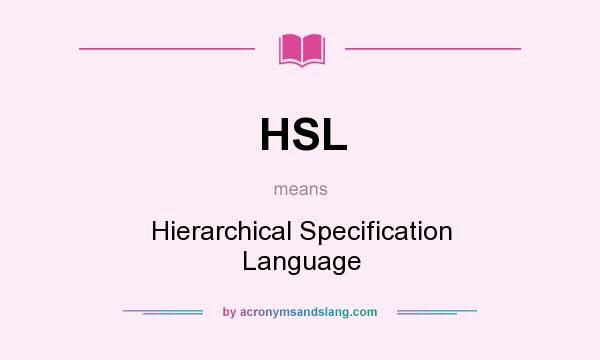 What does HSL mean? It stands for Hierarchical Specification Language