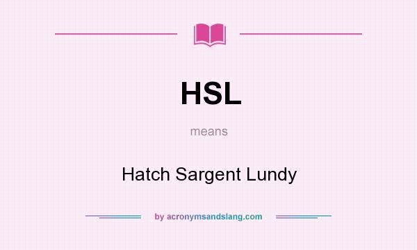 What does HSL mean? It stands for Hatch Sargent Lundy