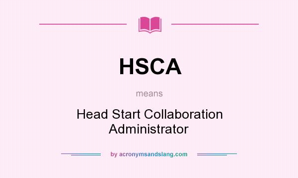 What does HSCA mean? It stands for Head Start Collaboration Administrator