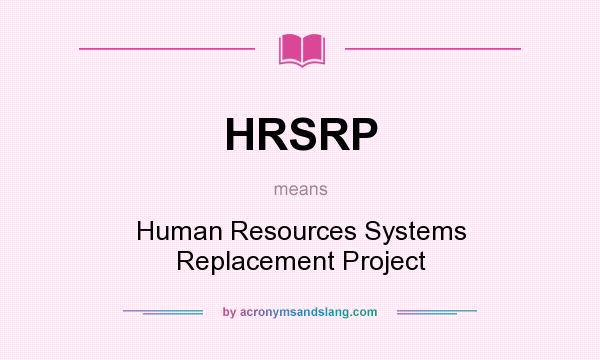 What does HRSRP mean? It stands for Human Resources Systems Replacement Project