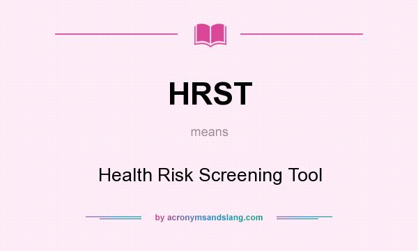 What does HRST mean? It stands for Health Risk Screening Tool