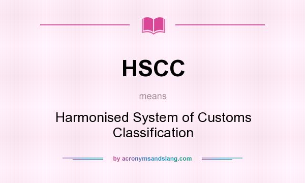 What does HSCC mean? It stands for Harmonised System of Customs Classification