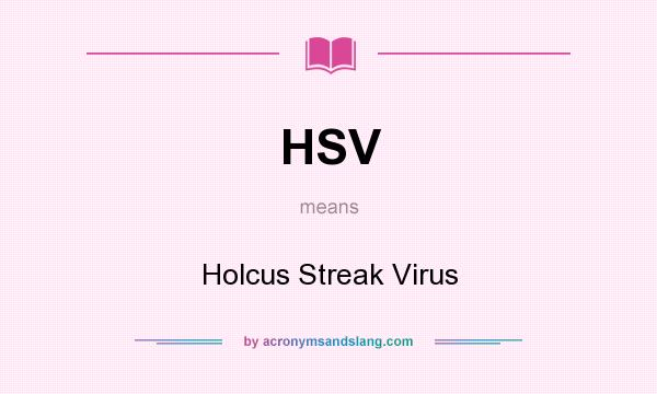 What does HSV mean? It stands for Holcus Streak Virus