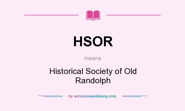 What does HSOR mean? It stands for Historical Society of Old Randolph