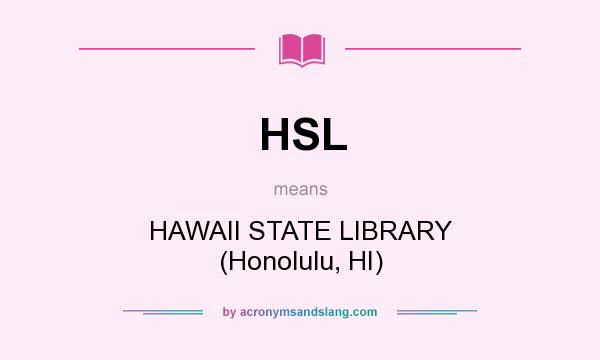 What does HSL mean? It stands for HAWAII STATE LIBRARY (Honolulu, HI)