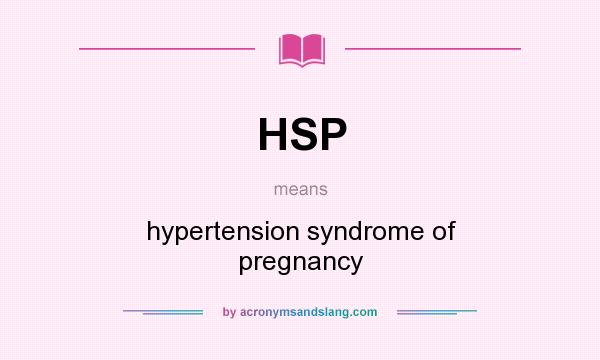 What does HSP mean? It stands for hypertension syndrome of pregnancy