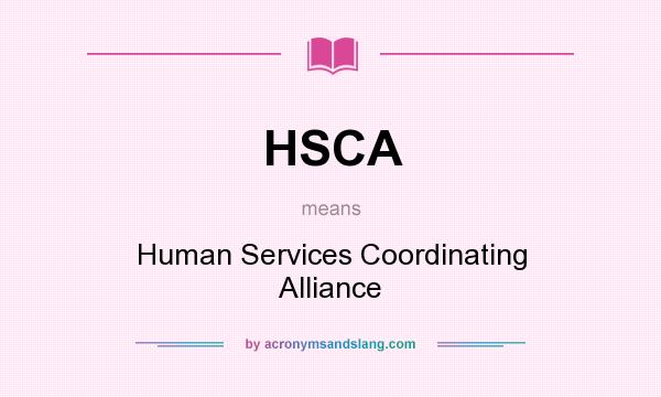 What does HSCA mean? It stands for Human Services Coordinating Alliance