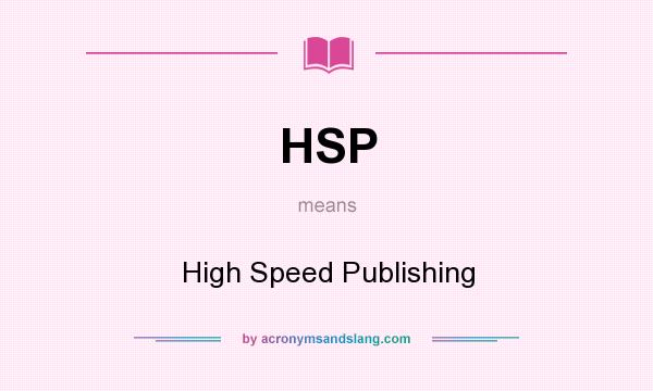 What does HSP mean? It stands for High Speed Publishing