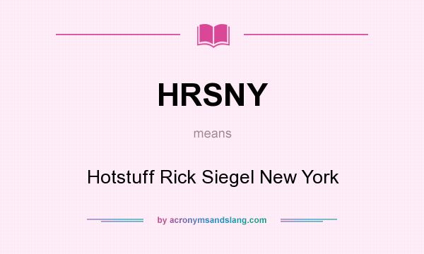 What does HRSNY mean? It stands for Hotstuff Rick Siegel New York