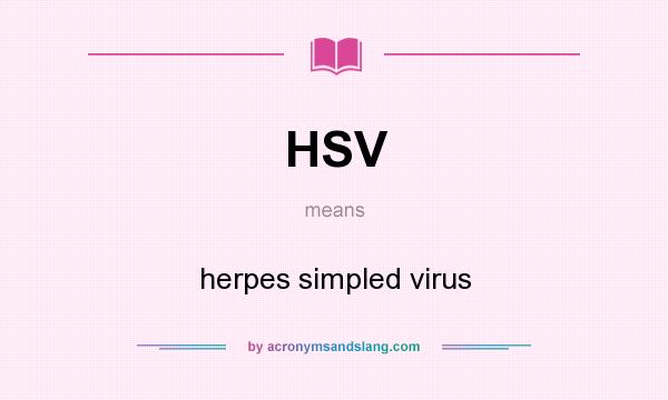 What does HSV mean? It stands for herpes simpled virus