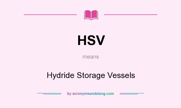 What does HSV mean? It stands for Hydride Storage Vessels