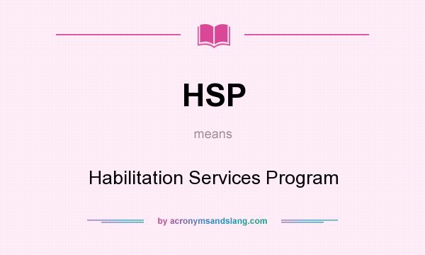 What does HSP mean? It stands for Habilitation Services Program