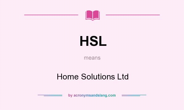 What does HSL mean? It stands for Home Solutions Ltd