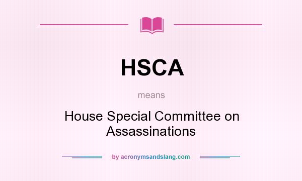 What does HSCA mean? It stands for House Special Committee on Assassinations
