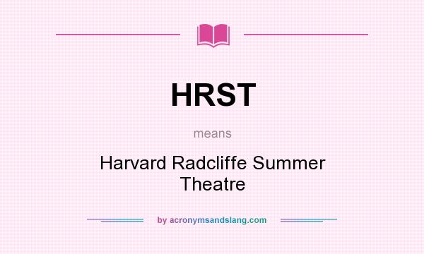 What does HRST mean? It stands for Harvard Radcliffe Summer Theatre