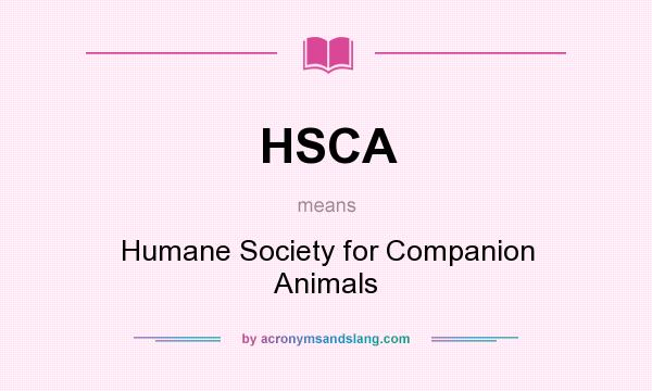 What does HSCA mean? It stands for Humane Society for Companion Animals