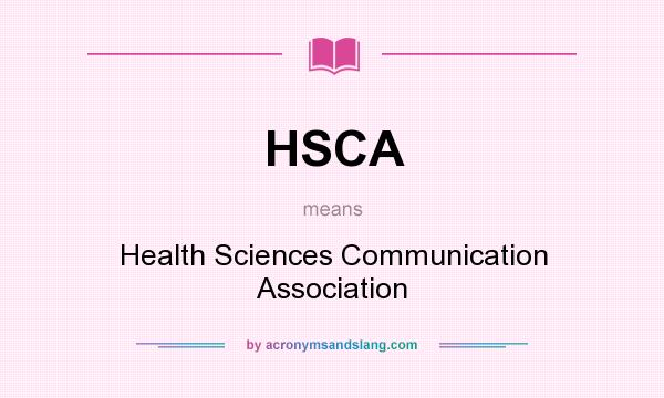 What does HSCA mean? It stands for Health Sciences Communication Association