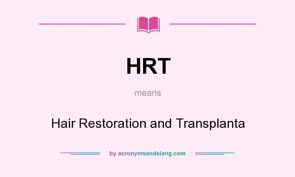 What does HRT mean? It stands for Hair Restoration and Transplanta