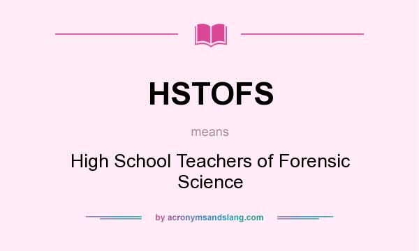 What does HSTOFS mean? It stands for High School Teachers of Forensic Science