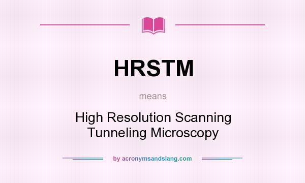 What does HRSTM mean? It stands for High Resolution Scanning Tunneling Microscopy