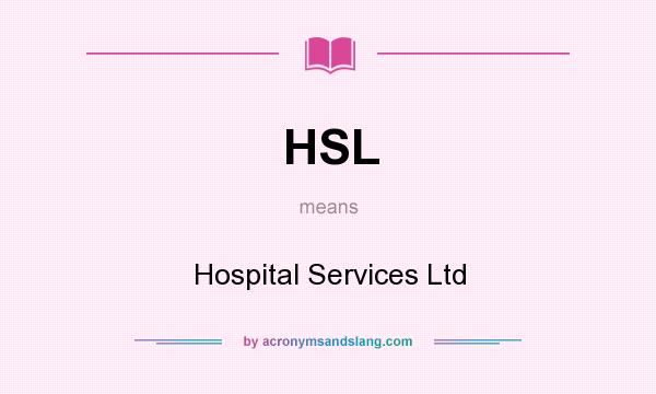 What does HSL mean? It stands for Hospital Services Ltd